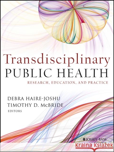 Transdisciplinary Public Health: Research, Education, and Practice McBride, Timothy D. 9780470621998