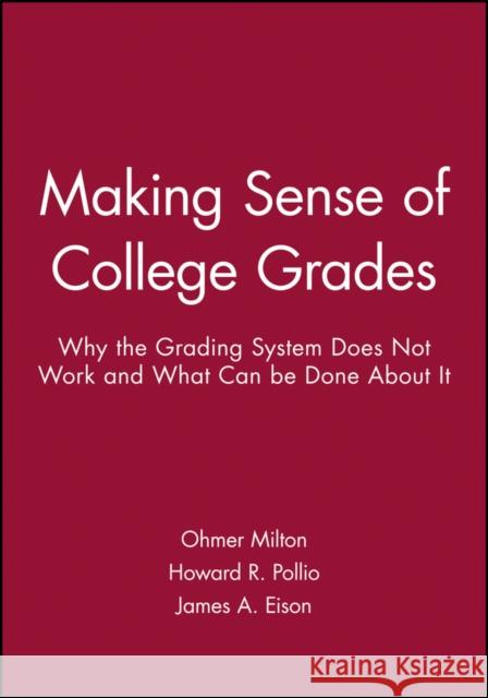 Making Sense of College Grades: Why the Grading System Does Not Work and What Can Be Done about It Milton, Ohmer 9780470623091 Jossey-Bass