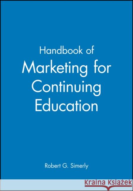 Handbook of Marketing for Continuing Education Robert G. Simerly 9780470623121 Jossey-Bass