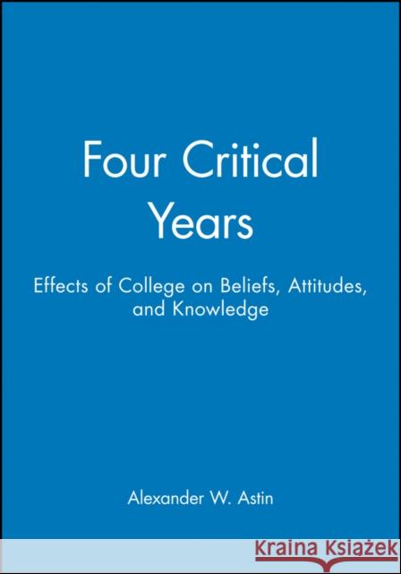 Four Critical Years: Effects of College on Beliefs, Attitudes, and Knowledge Astin, Alexander W. 9780470623145 Jossey-Bass