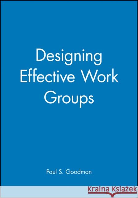 Designing Effective Work Groups Paul S. Goodman Chong Hannah Goodman 9780470623893 Jossey-Bass