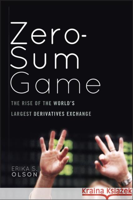 Zero-Sum Game: The Rise of the World's Largest Derivatives Exchange Olson, Erika S. 9780470624203