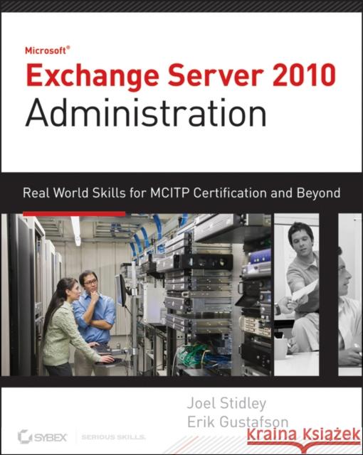 Microsoft Exchange Server 2010 Administration: Real World Skills for MCITP Certification and Beyond [With CDROM] Stidley, Joel 9780470624432 0