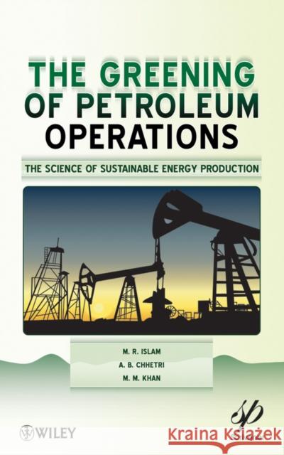 The Greening of Petroleum Operations: The Science of Sustainable Energy Production Islam, M. R. 9780470625903 Wiley-Scrivener