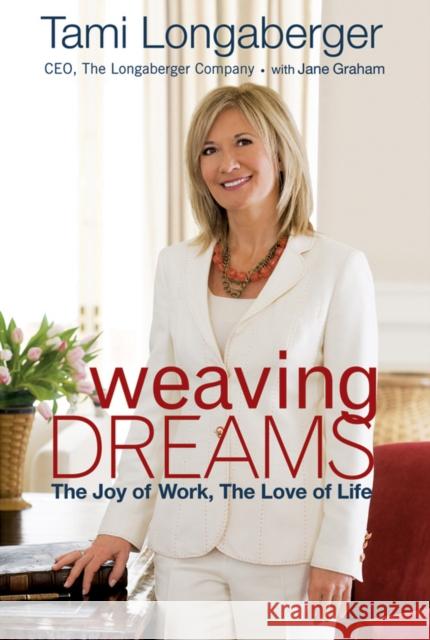 Weaving Dreams: The Joy of Work, the Love of Life Longaberger, Tami 9780470630037 John Wiley & Sons
