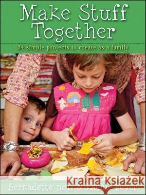 Make Stuff Together: 24 Simple Projects to Create as a Family Bernadette Noll 9780470630198 0