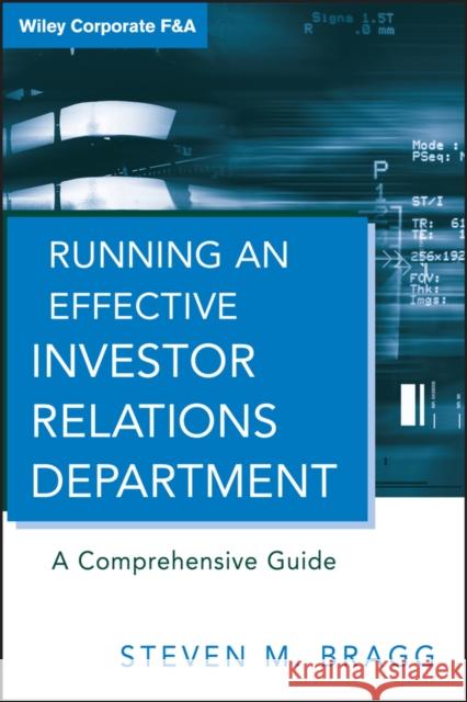 Running an Effective Investor Relations Department: A Comprehensive Guide Bragg, Steven M. 9780470630303