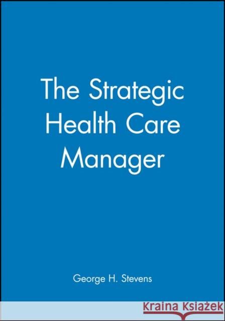 The Strategic Health Care Manager JR. Edward Stevens 9780470631188 John Wiley & Sons