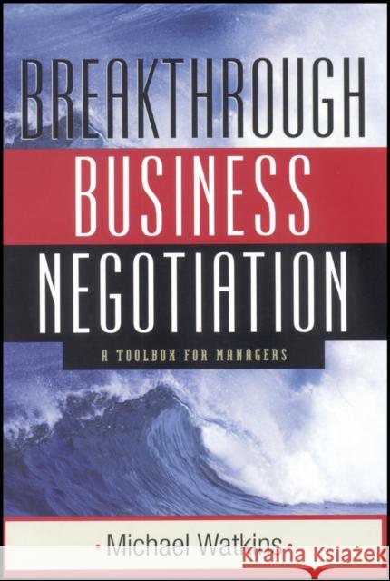 Breakthrough Business Negotiation: A Toolbox for Managers Watkins, Michael 9780470631409