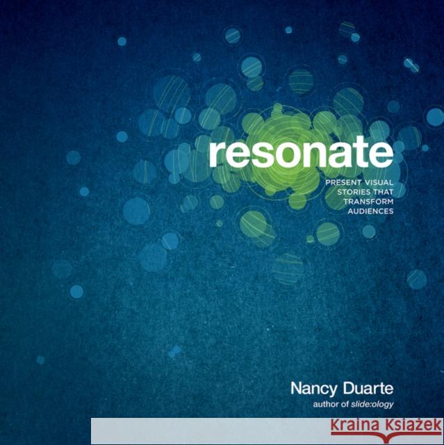 Resonate: Present Visual Stories that Transform Audiences Nancy Duarte 9780470632017 John Wiley & Sons Inc