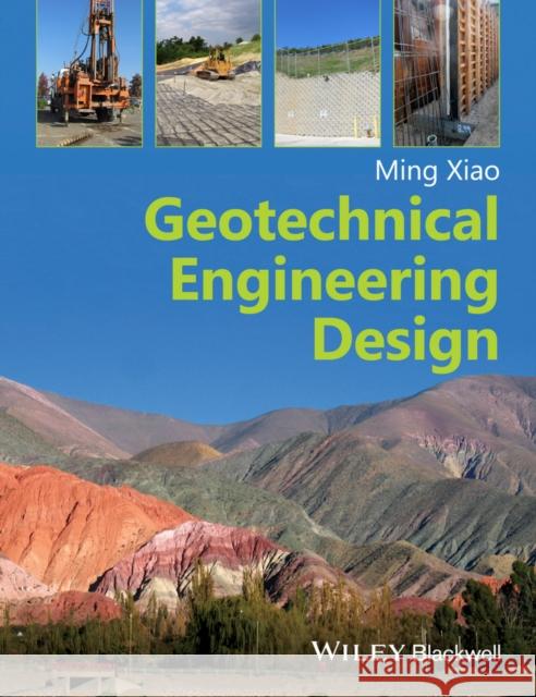 Geotechnical Engineering Design Xiao, Ming 9780470632239