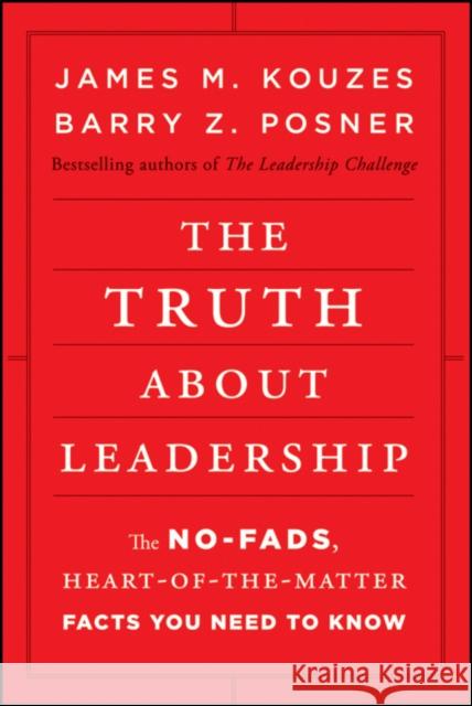 The Truth about Leadership: The No-Fads, Heart-Of-The-Matter Facts You Need to Know Kouzes, James M. 9780470633540 0