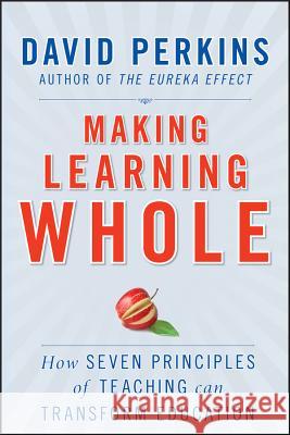 Making Learning Whole: How Seven Principles of Teaching Can Transform Education David N. Perkins 9780470633717
