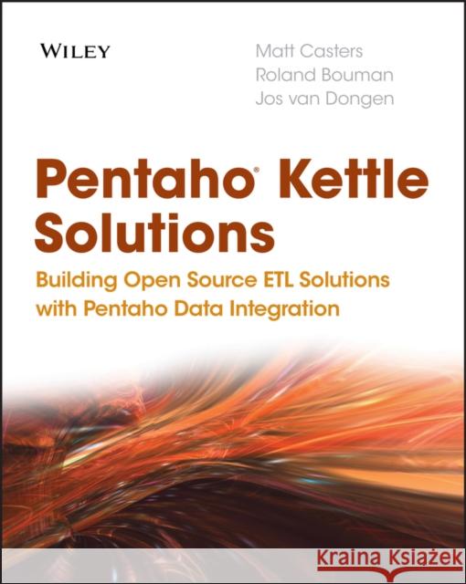 Pentaho Kettle Solutions: Building Open Source Etl Solutions with Pentaho Data Integration Bouman, Roland 9780470635179 John Wiley & Sons