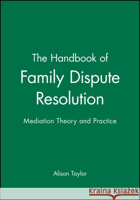 The Handbook of Family Dispute Resolution: Mediation Theory and Practice Taylor, Alison 9780470635506 Jossey-Bass