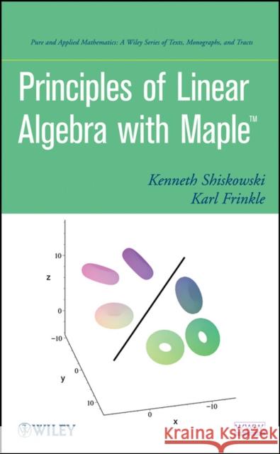 Principles of Linear Algebra With Maple Kenneth M. Shiskowski Karl Frinkle 9780470637593 John Wiley & Sons