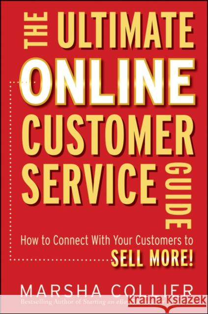 The Ultimate Online Customer Service Guide: How to Connect with Your Customers to Sell More! Collier, Marsha 9780470637708