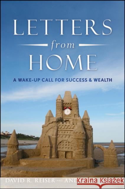 Letters from Home: A Wake-Up Call for Success & Wealth Reiser, David R. 9780470637920 John Wiley & Sons