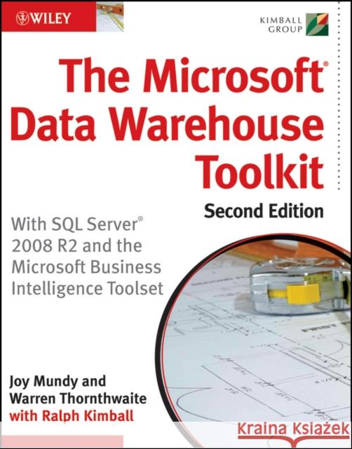 The Microsoft Data Warehouse Toolkit: With SQL Server 2008 R2 and the Microsoft Business Intelligence Toolset Warren Thornthwaite 9780470640388 John Wiley & Sons Inc