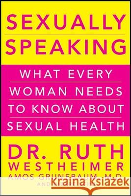 Sexually Speaking: What Every Woman Needs to Know about Sexual Health Ruth K. Westheimer Amos Grunebaum Pierre A. Lehu 9780470643358 John Wiley & Sons