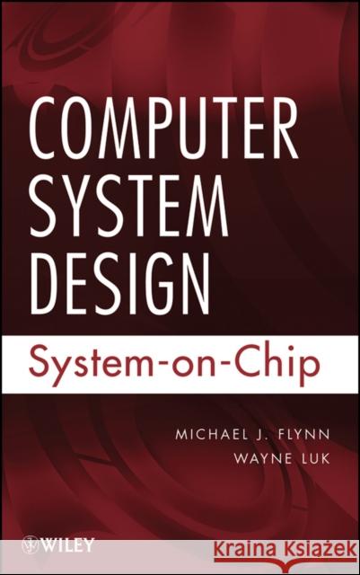 Computer System Design : System-on-Chip Michael J. Flynn Wayne Luk  9780470643365 