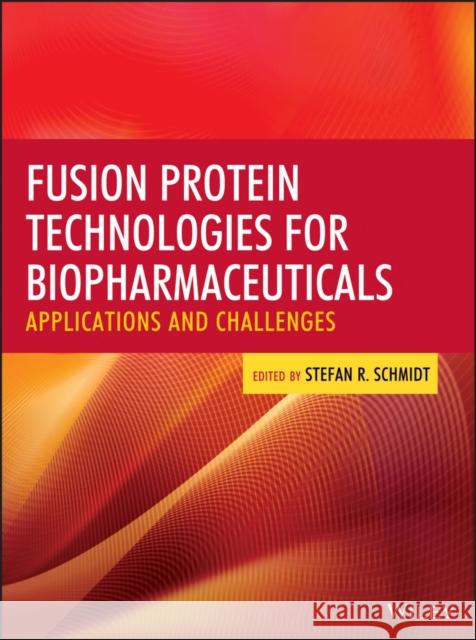 Fusion Protein Technologies for Biopharmaceuticals: Applications and Challenges Schmidt, Stefan R. 9780470646274