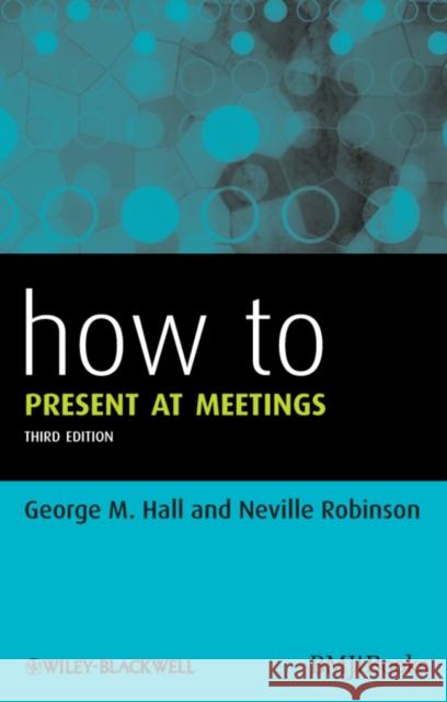 How to Present at Meetings George M Hall 9780470654583