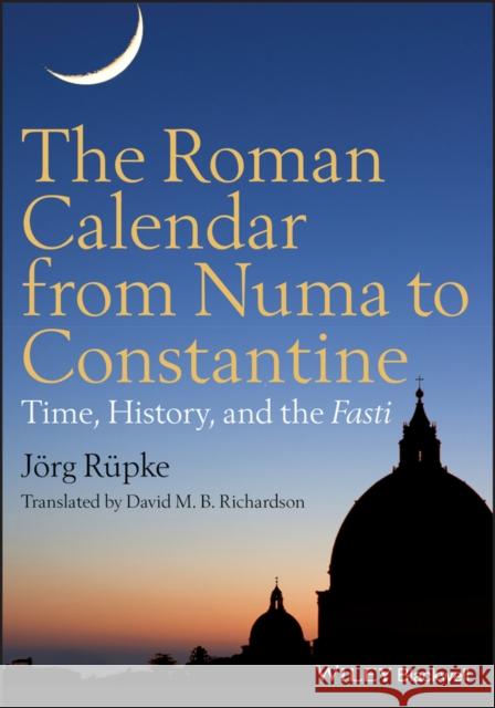 The Roman Calendar from Numa to Constantine: Time, History, and the Fasti Rüpke, Jörg 9780470655085