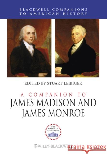 A Companion to James Madison and James Monroe Stuart Leibiger 9780470655221 Wiley-Blackwell