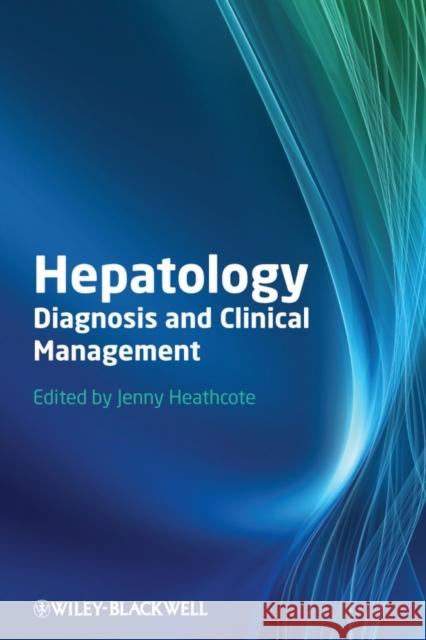 Hepatology : Diagnosis and Clinical Management E. Jenny Heathcote 9780470656174 Wiley-Blackwell