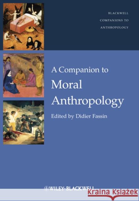 A Companion to Moral Anthropology Didier Fassin 9780470656457 Wiley-Blackwell