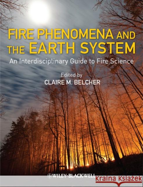 Fire Phenomena and the Earth System Belcher, Claire M. 9780470657485 John Wiley & Sons