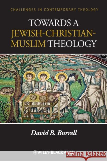 Towards a Jewish-Christian-Muslim Theology David B. Burrell 9780470657553