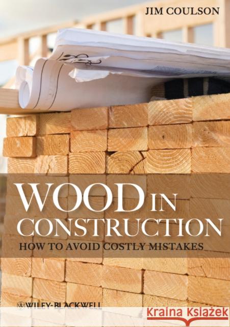 Wood in Construction: How to Avoid Costly Mistakes Coulson, Jim 9780470657775 John Wiley & Sons