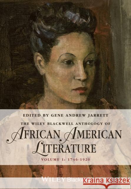 The Wiley Blackwell Anthology of African American Literature, Volume 1: 1746 - 1920 Jarrett, Gene Andrew 9780470657997 John Wiley & Sons