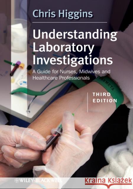 Understanding Laboratory Investigations: A Guide for Nurses, Midwives and Health Professionals Higgins, Chris 9780470659519 0