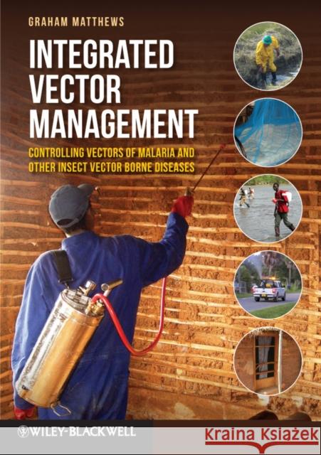 Integrated Vector Management: Controlling Vectors of Malaria and Other Insect Vector Borne Diseases Matthews, Graham 9780470659663 
