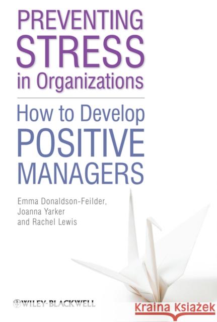 Preventing Stress in Organizations: How to Develop Positive Managers Lewis, Rachel 9780470665527 