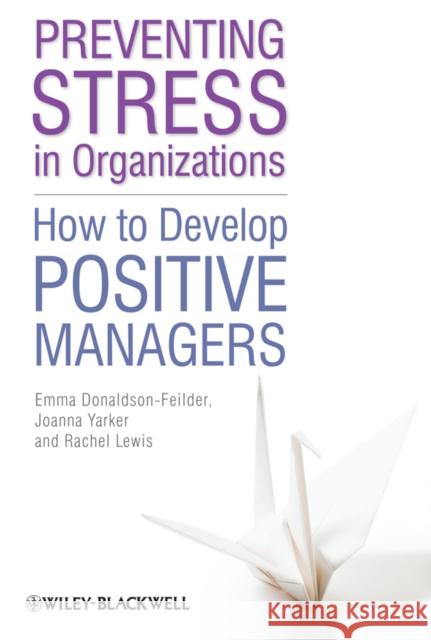 Preventing Stress in Organizations: How to Develop Positive Managers Lewis, Rachel 9780470665527