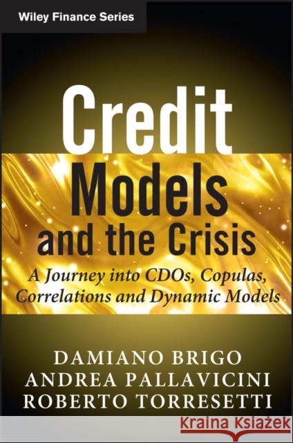 Credit Models and the Crisis: A Journey Into CDOs, Copulas, Correlations and Dynamic Models Brigo, Damiano 9780470665664 0