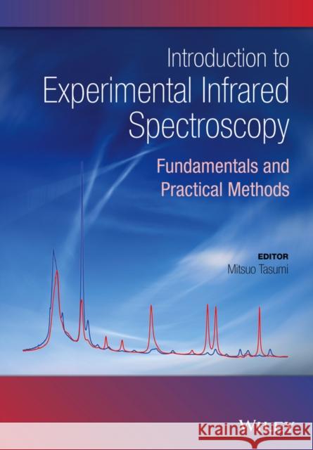 Introduction to Experimental Infrared Spectroscopy: Fundamentals and Practical Methods Tasumi, Mitsuo 9780470665671 Wiley