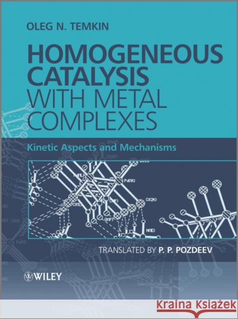 Homogeneous Catalysis with Metal Complexes: Kinetic Aspects and Mechanisms Temkin, Oleg N. 9780470666999