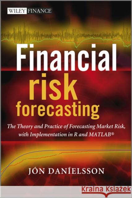 Financial Risk Forecasting: The Theory and Practice of Forecasting Market Risk with Implementation in R and MATLAB Danielsson, Jon 9780470669433 JOHN WILEY AND SONS LTD
