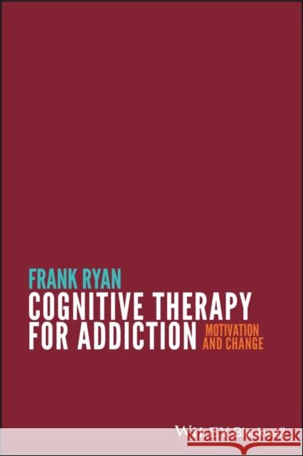 Cognitive Therapy for Addiction: Motivation and Change Ryan, Frank 9780470669952