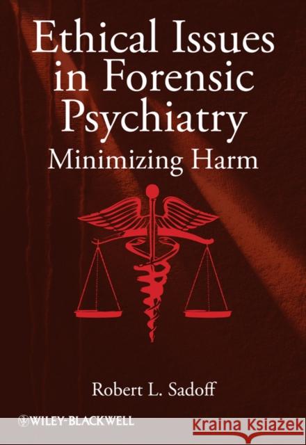 Ethical Issues in Forensic Psychiatry: Minimizing Harm Sadoff, Robert L. 9780470670132 