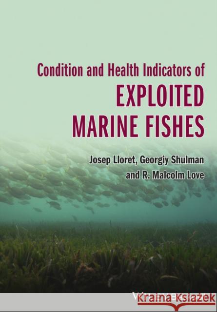 Condition and Health Indicators of Exploited Marine Fishes Lloret, Josep; Shulman, Georgiy; Love, R. Malcolm 9780470670248 John Wiley & Sons