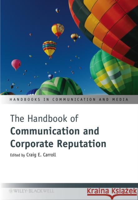 The Handbook of Communication and Corporate Reputation Craig E Carroll 9780470670989