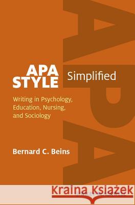 APA Style Simplified: Writing in Psychology, Education, Nursing, and Sociology Beins, Bernard C. 9780470671238 Wiley-Blackwell