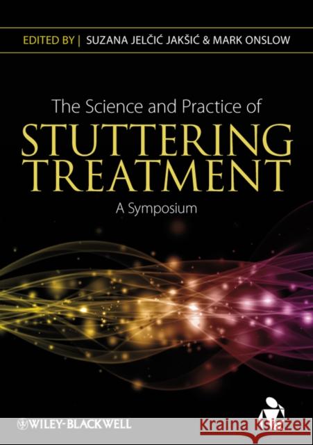 The Science and Practice of Stuttering Treatment: A Symposium Jelcic Jaksic, Suzana 9780470671580