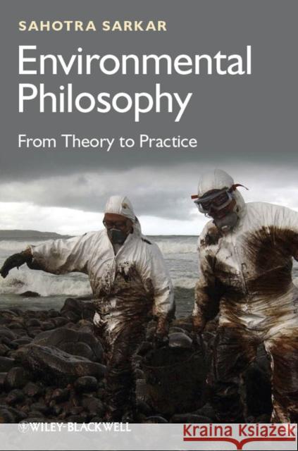 Environmental Philosophy: From Theory to Practice Sarkar, Sahotra 9780470671818 John Wiley & Sons Ltd